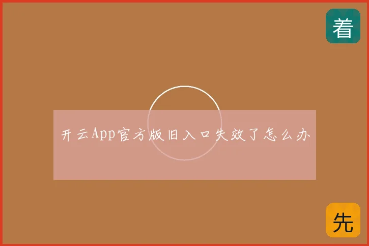 开云App官方版旧入口失效了怎么办