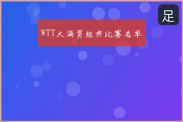 WTT大满贯经典比赛名单
