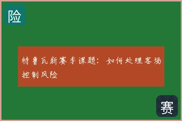 特鲁瓦新赛季课题:如何处理客场控制风险