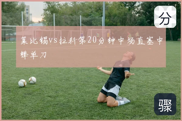 莱比锡vs拉科第20分钟中场直塞中锋单刀