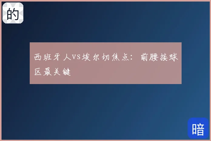 西班牙人vs埃尔切焦点：前腰接球区最关键